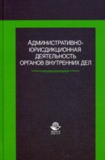 Административно-юрисдикционная деятельность органов внутренних дел. Учебное пособие. Гриф УМЦ "Профессиональный учебник". Гриф НИИ образования и науки