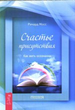 Счастье присутствия. Как жить осознанно