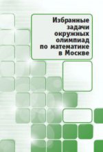 Избранные задачи окружных олимпиад по математике в Москве