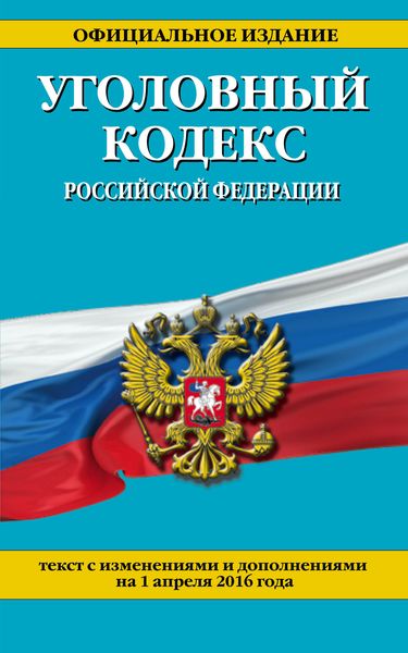 Уголовный кодекс Российской Федерации : текст с изм. и доп. на 1 апреля 2016 г