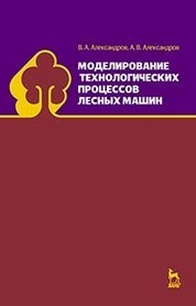 Моделирование технологических процессов лесных машин: Учебник, 3-е изд., перераб