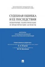 Судебная ошибка и ее последствия. Некоторые теоретические и практические аспекты. Материалы Пятой межригиональной научно-практической конференции