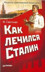 Как лечился Сталин. Рецепты кремлевской медицины