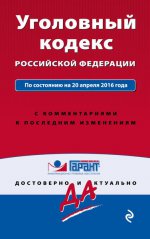 Уголовный кодекс Российской Федерации. По состоянию на 20 апреля 2016 года. С комментариями к последним изменениям