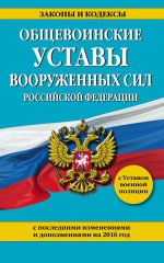 Общевоинские уставы Вооруженных сил Российской Федерации с последними изменениями и дополнениями на 2016 год