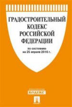 Градостроительный кодекс Российской Федерации по состоянию на 25 апреля 2016 года