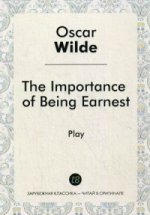 The Importance of Being Earnest. Как важно быть серьезным: пьеса на англ. Языке