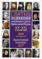 Святые, подвижники и выдающиеся деятели Православной Церкви XX-XXI столетий: православный календарь 2017