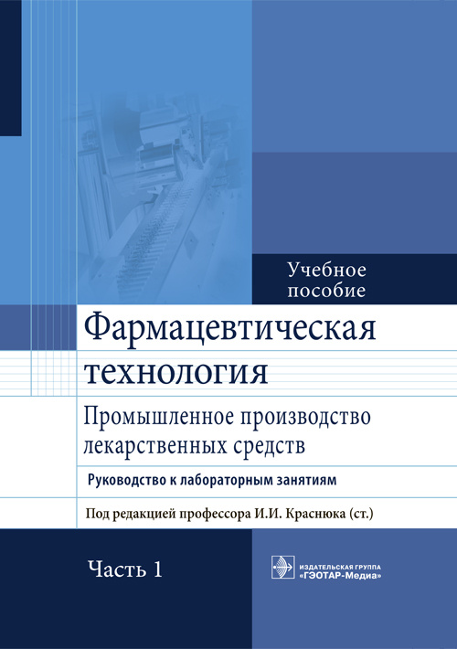 Фармацевтическая технология. Промышленное производство лекарственных средств. Руководство к лабораторным занятиям. Учебное пособие в 2-х частях