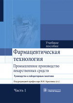 Фармацевтическая технология. Промышленное производство лекарственных средств. Руководство к лабораторным занятиям. Учебное пособие в 2-х частях