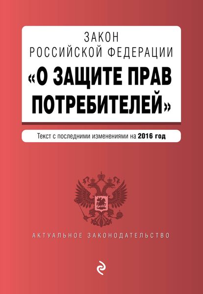 Закон РФ "О защите прав потребителей" с последними изм. на 2016 г