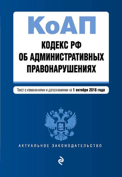 Кодекс Российской Федерации об административных правонарушениях : текст с изм. и доп. на 20 ноября 2016 г