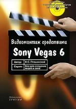 Видеомонтаж средствами Sony Vegas 6 (+ CD-ROM)