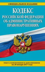 Кодекс Российской Федерации об административных правонарушениях : текст с изм. и доп. на 20 января 2017 г