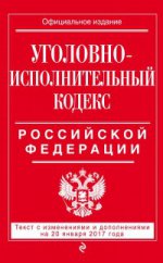 Уголовно-исполнительный кодекс Российской Федерации : текст с изм. и доп. на 20 января 2017 г