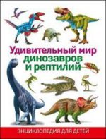 Удивительный мир динозавров и рептилий. Энциклоп