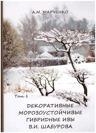 Декоративные морозоустойчивые гибридные ивы В.И. Шабурова. Т.1