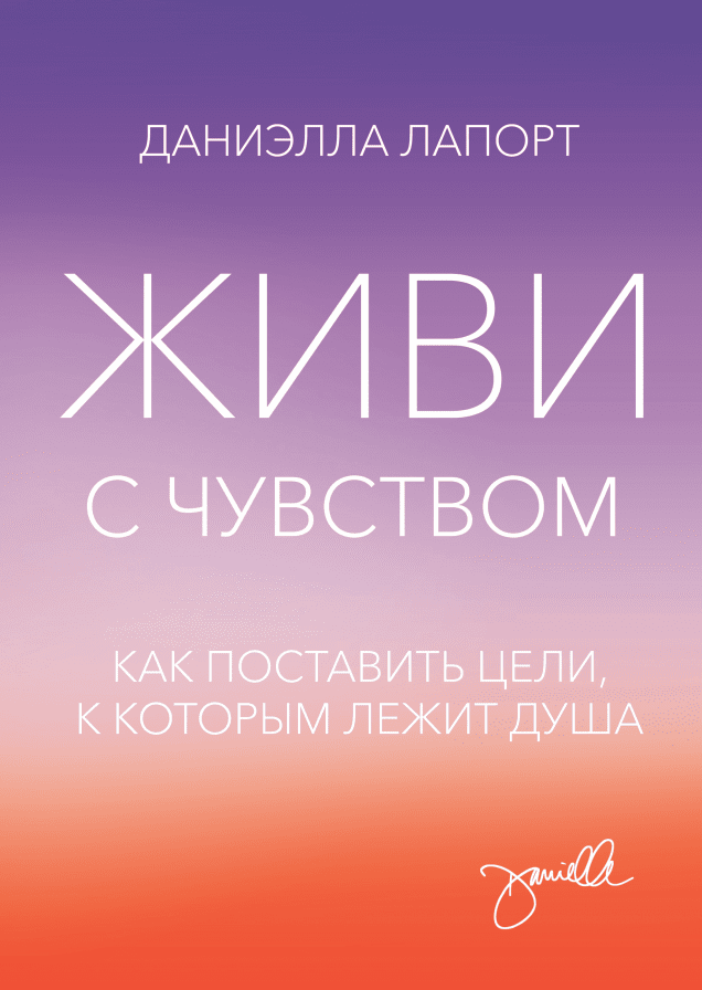 Живи с чувством. Как поставить цели, к которым лежит душа