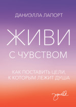 Живи с чувством. Как поставить цели, к которым лежит душа