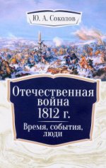 Соколов Ю.А. Отечественная война 1812 г. Время, события, люди