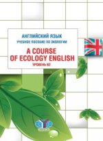 Английский язык. Учебное пособие по экологии. A Course of Ecology English. Уровень В2