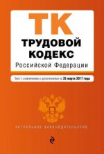 Трудовой кодекс Российской Федерации : текст с изм. и доп. на 25 марта 2017 г