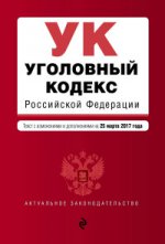 Уголовный кодекс Российской Федерации : текст с изм. и доп. на 25 марта 2017 г