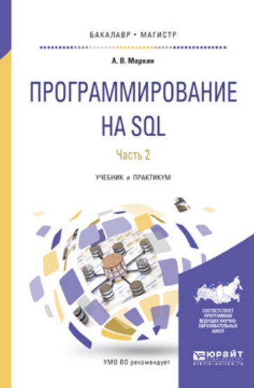 Программирование на sql в 2 ч. Часть 2. Учебник и практикум для бакалавриата и магистратуры