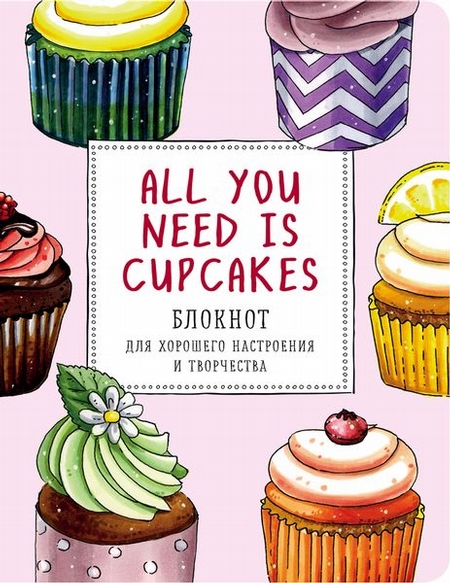 All you need is cupcakes. Блокнот для хорошего настроения и творчества