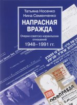 Напрасная вражда. Очерки советско-израильских отношений 1948-1991гг