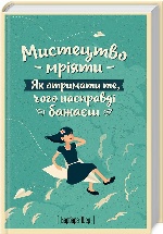 Мистецтво мріяти. Як отримати те, чого насправді бажаєш