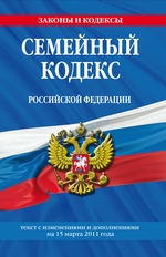 Семейный кодекс Российской Федерации. Текст с изменениями и дополнениями на 15 марта 2011 г