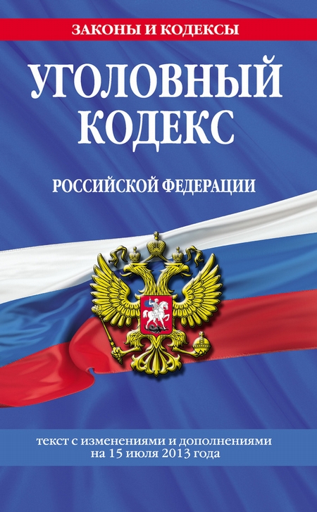 Уголовный кодекс Российской Федерации. Текст с изменениями и дополнениями на 15 июля 2013 года