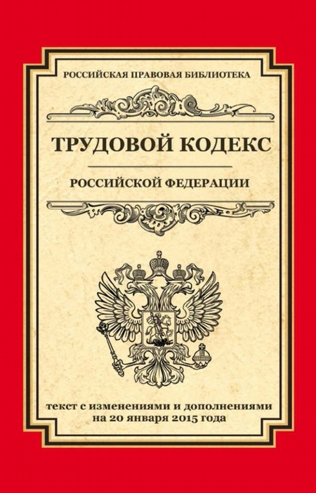 Трудовой кодекс Российской Федерации. Текст с изменениями и дополнениями на 20 января 2015 г