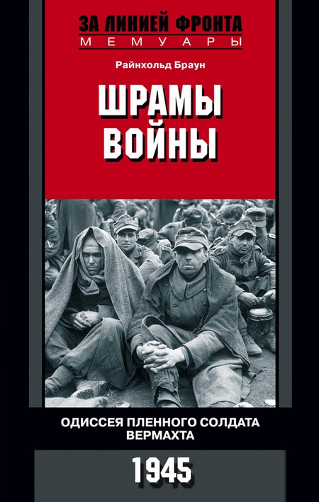 Шрамы войны. Одиссея пленного солдата вермахта. 1945