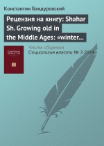 Рецензия на книгу: Shahar Sh. Growing old in the Middle Ages: «winter clothes us in shadow and pain». Translated from the Hebrew by Yael Lotan. L.; N. Y.: Routledge, 1997