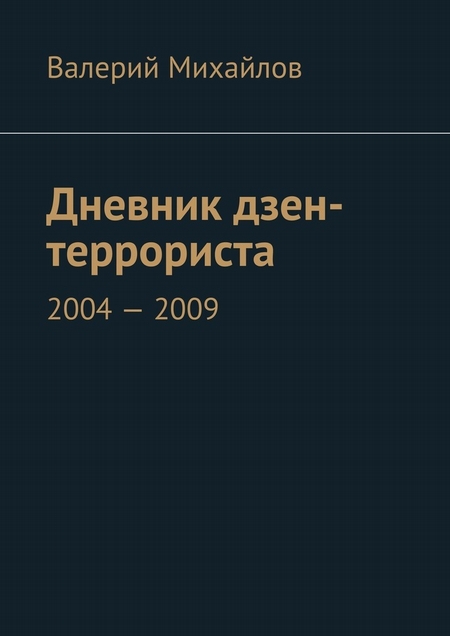 Дневник дзен-террориста. 2004 – 2009