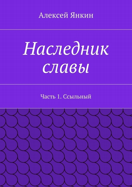 Наследник славы. Часть 1. Ссыльный