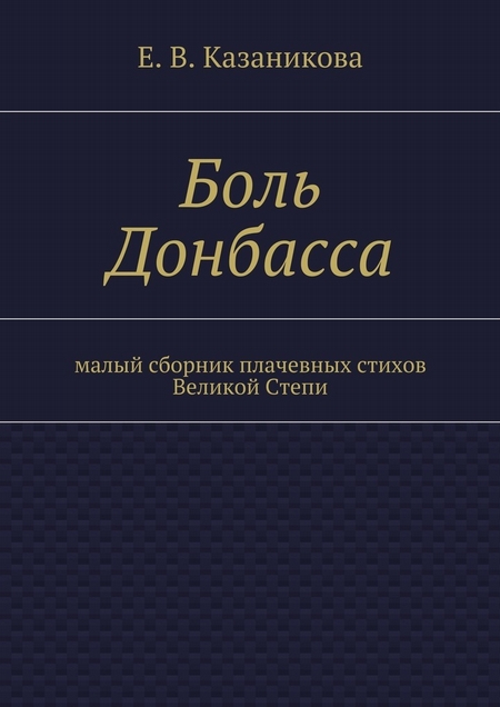 Боль Донбасса. малый сборник плачевных стихов Великой Степи