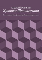 Хроники Штольцмана. То, что когда-то было фантазией, сейчас обычная реальность