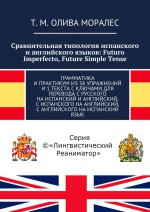 Сравнительная типология испанского и английского языков: Futuro Imperfecto, Future Simple Tense. Грамматика и практикум из 38 упражнений и 1 текста с ключами для перевода с русского на испанский и английский, с испанского на английский, с английского