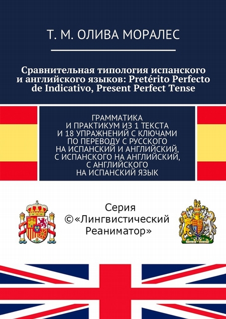 Сравнительная типология испанского и английского языков: Pretrito Perfecto de Indicativo, Present Perfect Tense. Грамматика и практикум из 1 текста и 18 упражнений с ключами по переводу с русского на испанский и английский, с испанского на английский