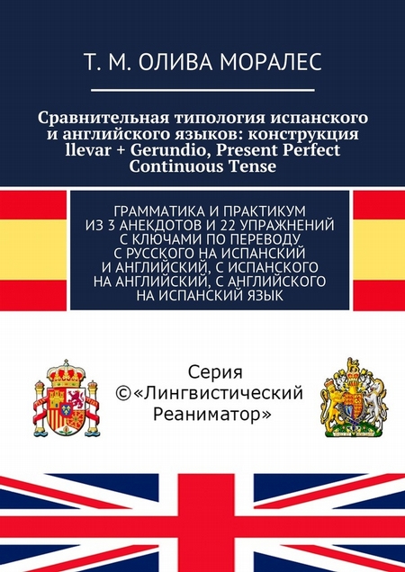 Сравнительная типология испанского и английского языков: конструкция llevar + Gerundio, Present Perfect Continuous Tense. Грамматика и практикум из 3 анекдотов и 22 упражнений с ключами по переводу с русского на испанский и английский, с испанского н