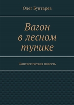 Вагон в лесном тупике. Фантастическая повесть