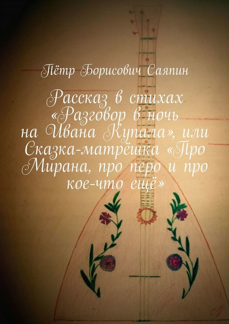 Разговор в ночь на Ивана Купала, или Сказка-матрёшка про Мирана, про перо и про кое-что ещё. Рассказ в стихах