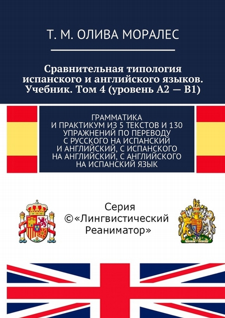 Сравнительная типология испанского и английского языков. Учебник. Том 4 (уровень А2 – В1). Грамматика и практикум из 5 текстов и 130 упражнений по переводу с русского на испанский и английский, с испанского на английский, с английского на испанский я