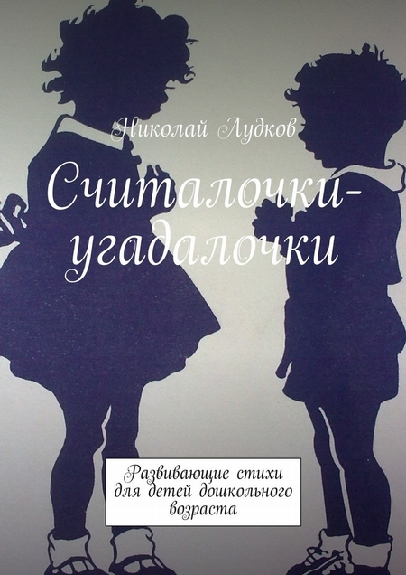 Считалочки-угадалочки. Развивающие стихи для детей дошкольного возраста