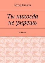 Ты никогда не умрешь. Повесть