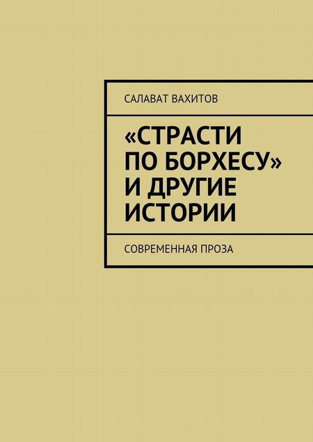 «Страсти по Борхесу» и другие истории. Современная проза