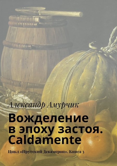 Вожделение в эпоху застоя. Caldamente. Цикл «Прутский Декамерон». Книга 3